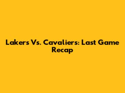 Lakers Vs. Cavaliers: Last Game Recap