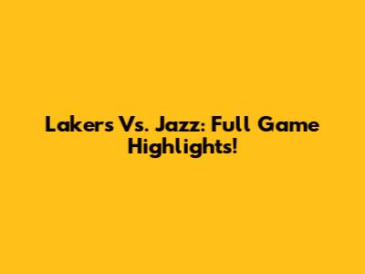 Lakers Vs. Jazz: Full Game Highlights!