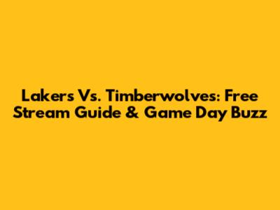 Lakers Vs. Timberwolves: Free Stream Guide & Game Day Buzz