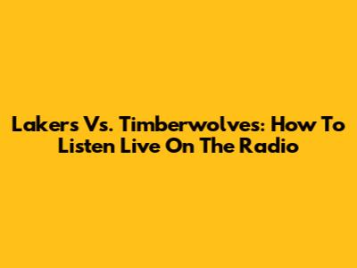 Lakers Vs. Timberwolves: How To Listen Live On The Radio
