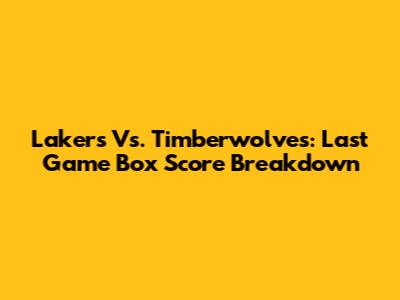 Lakers Vs. Timberwolves: Last Game Box Score Breakdown