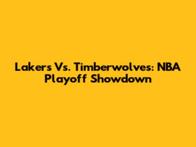 Lakers Vs. Timberwolves: NBA Playoff Showdown