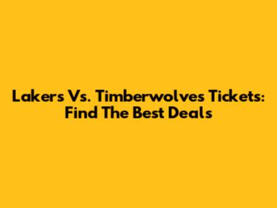 Lakers Vs. Timberwolves Tickets: Find The Best Deals