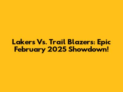 Lakers Vs. Trail Blazers: Epic February 2025 Showdown!