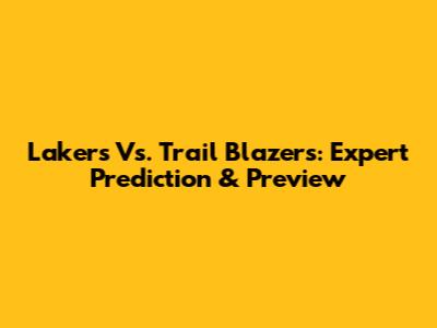 Lakers Vs. Trail Blazers: Expert Prediction & Preview