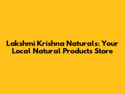 Lakshmi Krishna Naturals: Your Local Natural Products Store