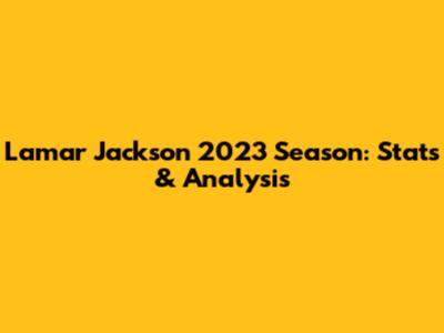 Lamar Jackson 2023 Season: Stats & Analysis
