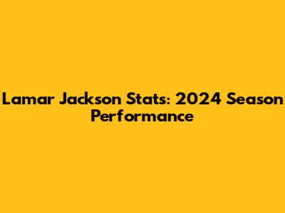 Lamar Jackson Stats: 2024 Season Performance