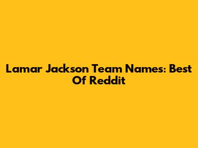 Lamar Jackson Team Names: Best Of Reddit