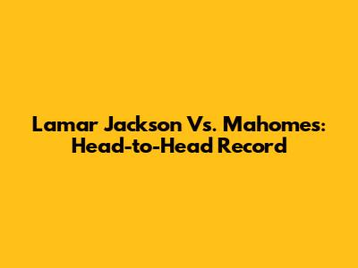 Lamar Jackson Vs. Mahomes: Head-to-Head Record