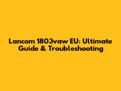 Lancom 1803vaw EU: Ultimate Guide & Troubleshooting