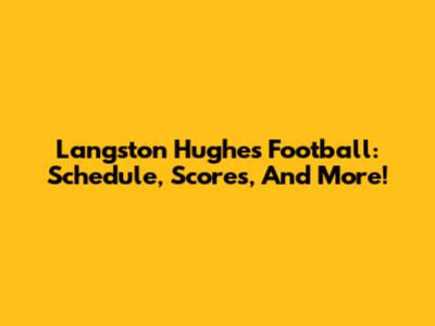 Langston Hughes Football: Schedule, Scores, And More!