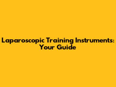 Laparoscopic Training Instruments: Your Guide