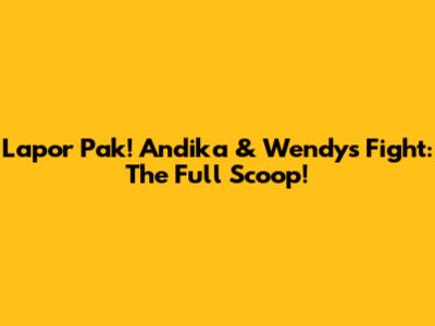 Lapor Pak! Andika & Wendy's Fight: The Full Scoop!
