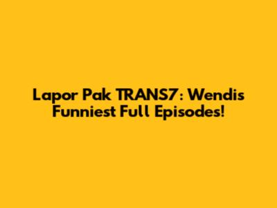 Lapor Pak TRANS7: Wendi's Funniest Full Episodes!