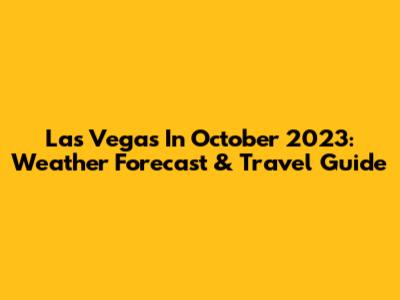 Las Vegas In October 2023: Weather Forecast & Travel Guide