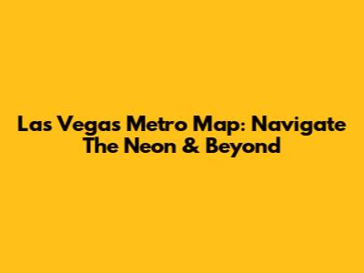 Las Vegas Metro Map: Navigate The Neon & Beyond