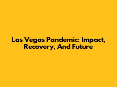 Las Vegas Pandemic: Impact, Recovery, And Future
