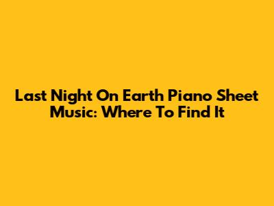 Last Night On Earth Piano Sheet Music: Where To Find It