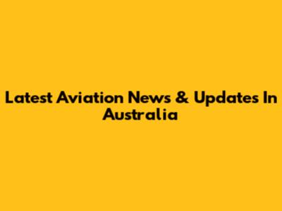Latest Aviation News & Updates In Australia