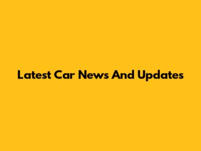 Latest Car News And Updates