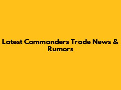Latest Commanders Trade News & Rumors