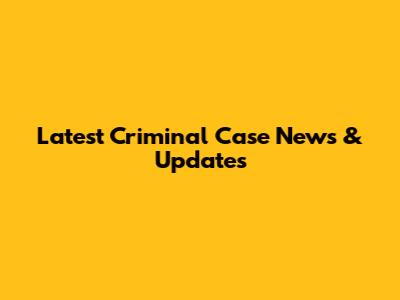 Latest Criminal Case News & Updates