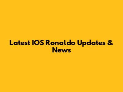 Latest IOS Ronaldo Updates & News
