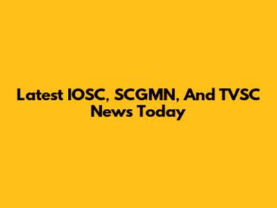 Latest IOSC, SCGMN, And TVSC News Today