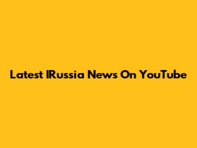 Latest IRussia News On YouTube