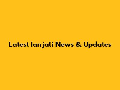 Latest Ianjali News & Updates