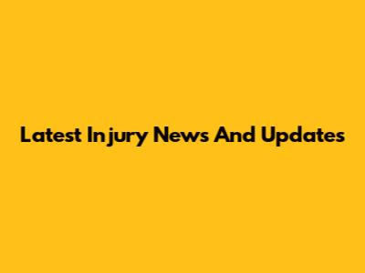 Latest Injury News And Updates