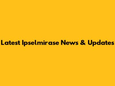 Latest Ipselmirase News & Updates