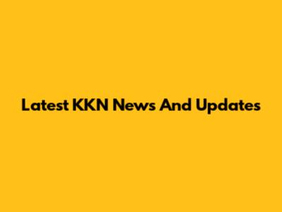 Latest KKN News And Updates