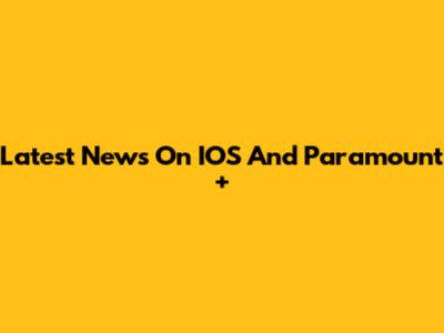Latest News On IOS And Paramount+