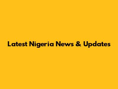 Latest Nigeria News & Updates