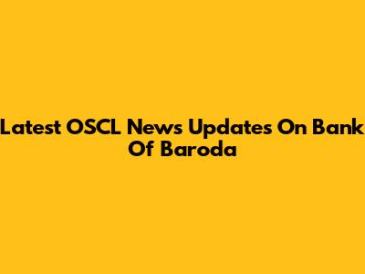 Latest OSCL News Updates On Bank Of Baroda