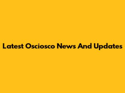 Latest Osciosco News And Updates