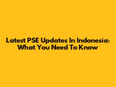 Latest PSE Updates In Indonesia: What You Need To Know