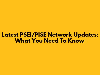 Latest PSEI/PISE Network Updates: What You Need To Know