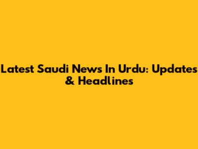 Latest Saudi News In Urdu: Updates & Headlines