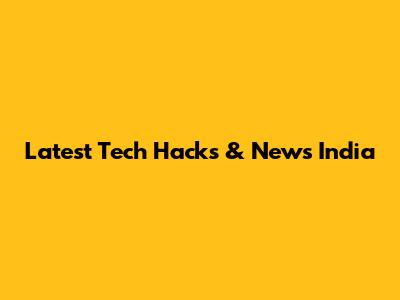 Latest Tech Hacks & News India