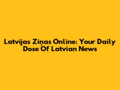 Latvijas Ziņas Online: Your Daily Dose Of Latvian News
