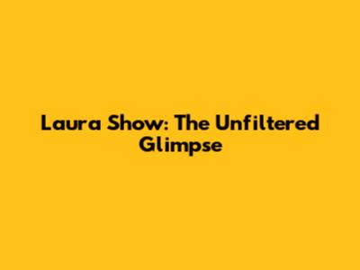 Laura Show: The Unfiltered Glimpse