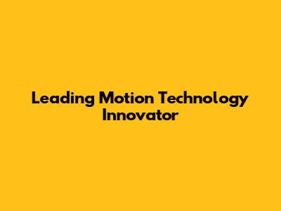 Leading Motion Technology Innovator