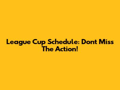 League Cup Schedule: Don't Miss The Action!