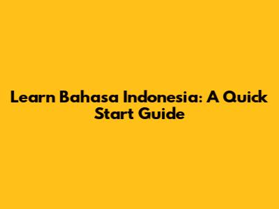 Learn Bahasa Indonesia: A Quick Start Guide