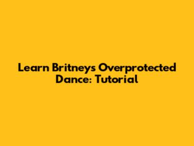 Learn Britney's 'Overprotected' Dance: Tutorial