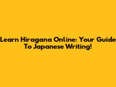 Learn Hiragana Online: Your Guide To Japanese Writing!