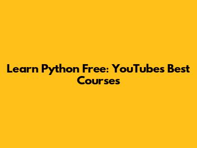 Learn Python Free: YouTube's Best Courses